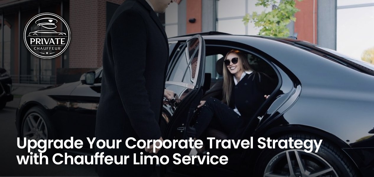 Upgrade Your Corporate Travel Strategy with Chauffeur Limo Services